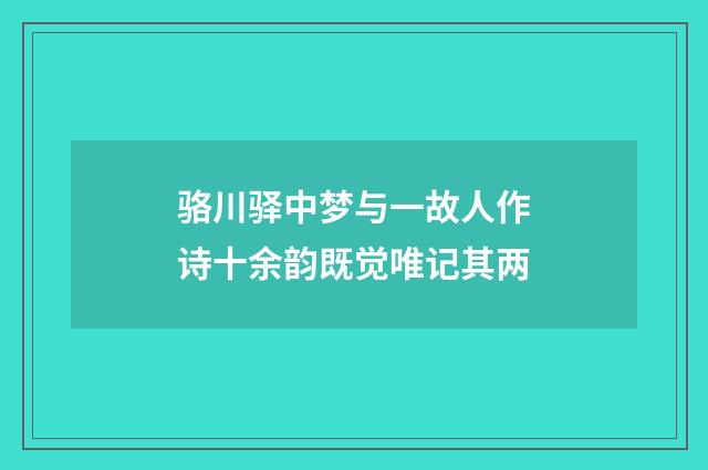骆川驿中梦与一故人作诗十余韵既觉唯记其两