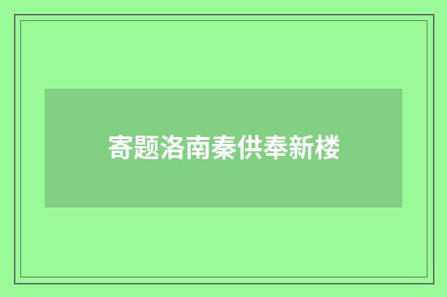 寄题洛南秦供奉新楼