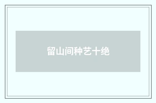 留山间种艺十绝