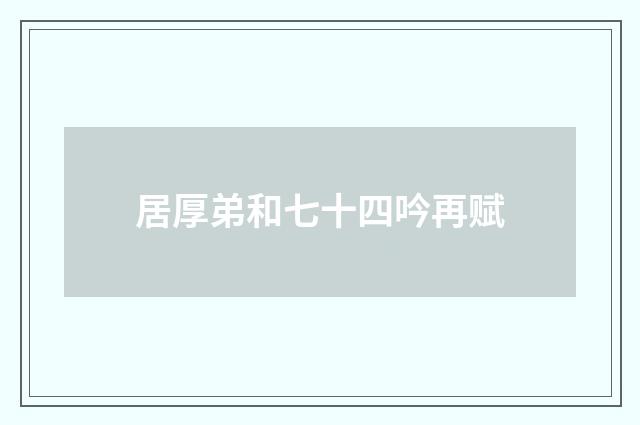 居厚弟和七十四吟再赋