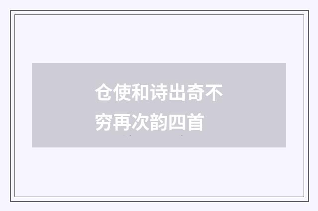 仓使和诗出奇不穷再次韵四首