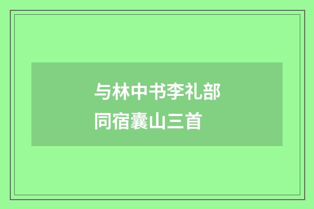 与林中书李礼部同宿囊山三首