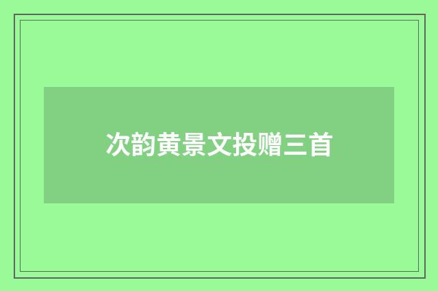 次韵黄景文投赠三首