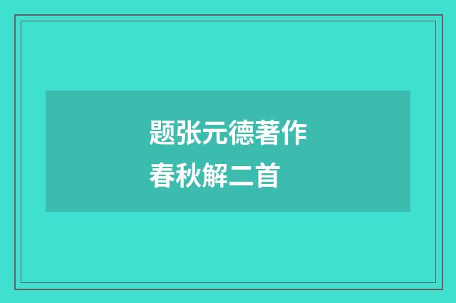 题张元德著作春秋解二首