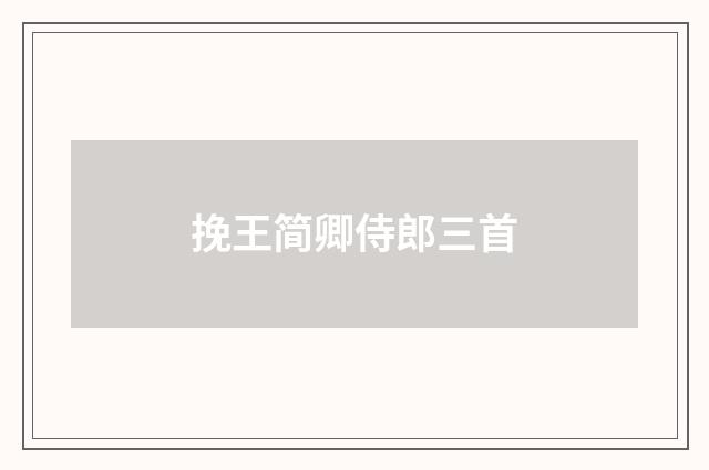 挽王简卿侍郎三首