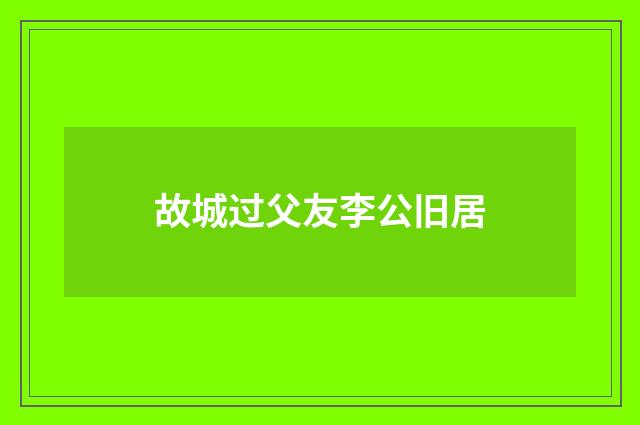 故城过父友李公旧居