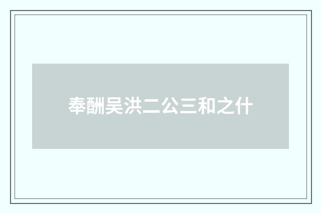 奉酬吴洪二公三和之什