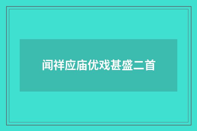 闻祥应庙优戏甚盛二首
