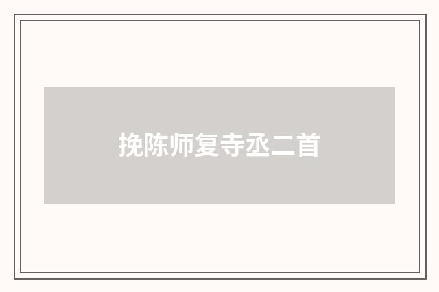 挽陈师复寺丞二首