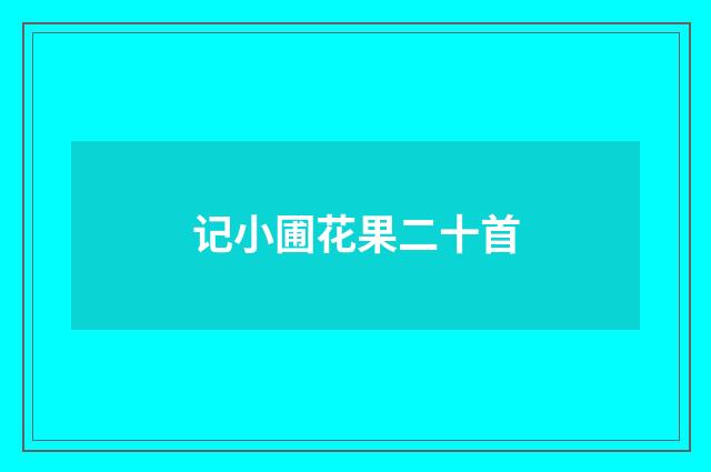 记小圃花果二十首