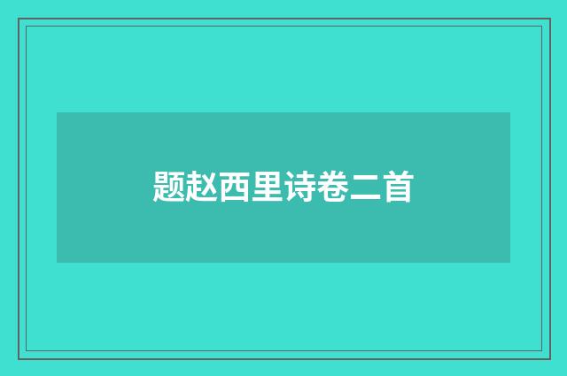 题赵西里诗卷二首