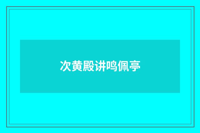 次黄殿讲鸣佩亭