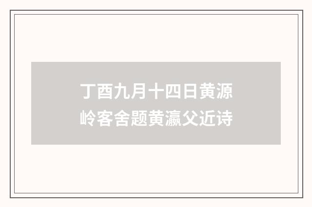 丁酉九月十四日黄源岭客舍题黄瀛父近诗