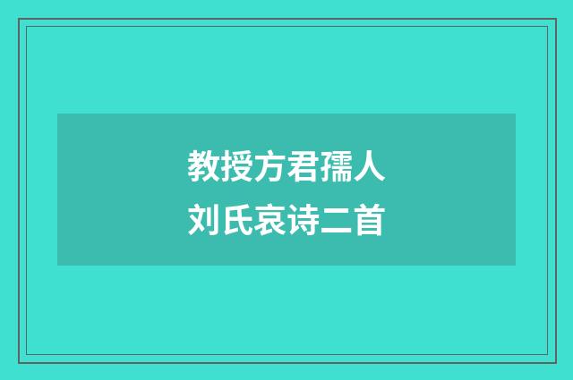 教授方君孺人刘氏哀诗二首