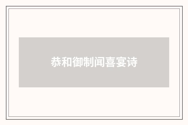 恭和御制闻喜宴诗