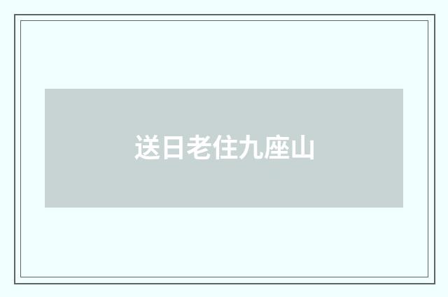 送日老住九座山