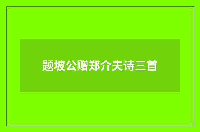 题坡公赠郑介夫诗三首