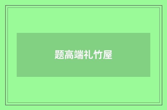 题高端礼竹屋