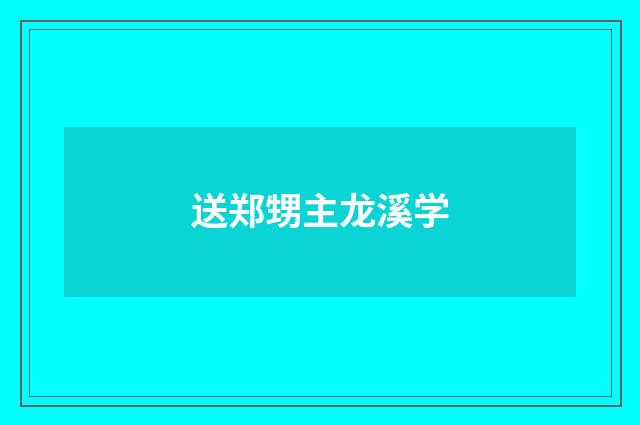 送郑甥主龙溪学
