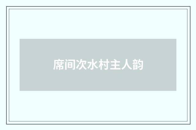 席间次水村主人韵