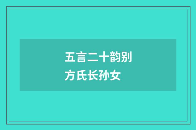 五言二十韵别方氏长孙女