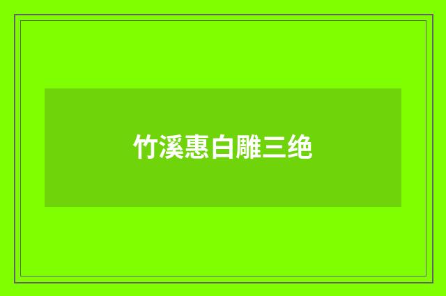 竹溪惠白雕三绝