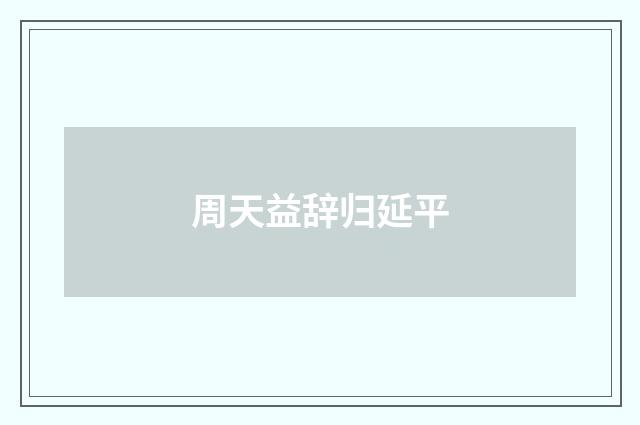 周天益辞归延平