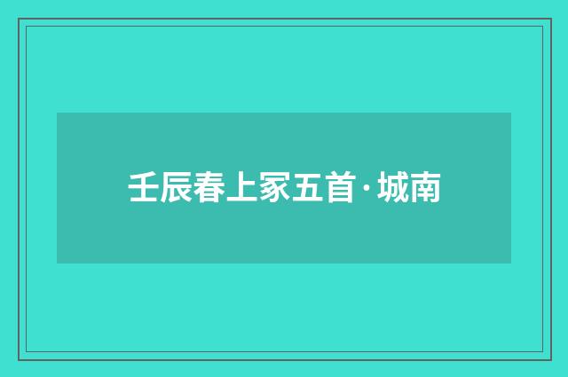 壬辰春上冢五首·城南
