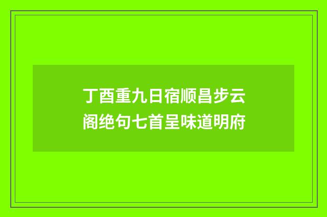 丁酉重九日宿顺昌步云阁绝句七首呈味道明府