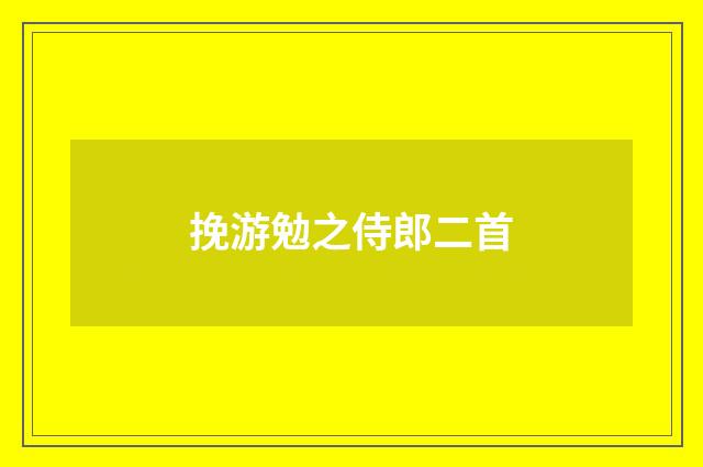 挽游勉之侍郎二首