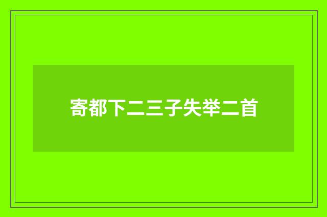 寄都下二三子失举二首