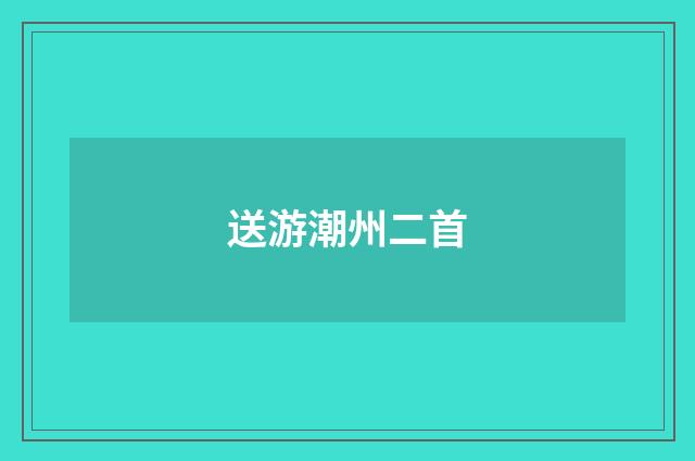 送游潮州二首