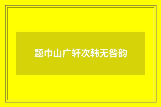 题巾山广轩次韩无咎韵
