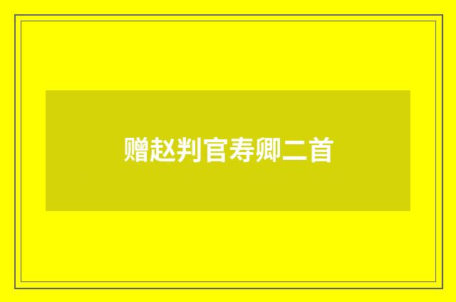 赠赵判官寿卿二首