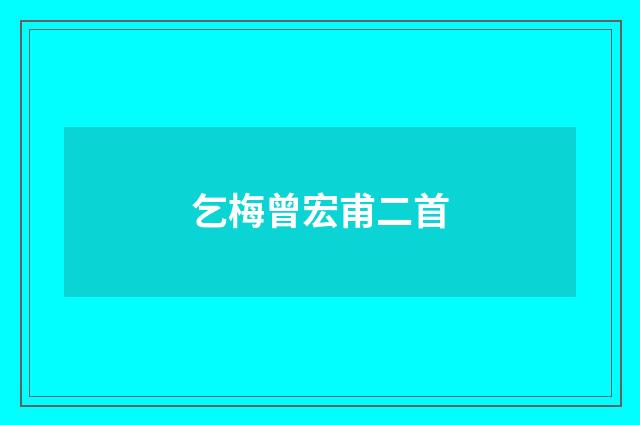 乞梅曾宏甫二首
