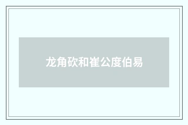 龙角砍和崔公度伯易