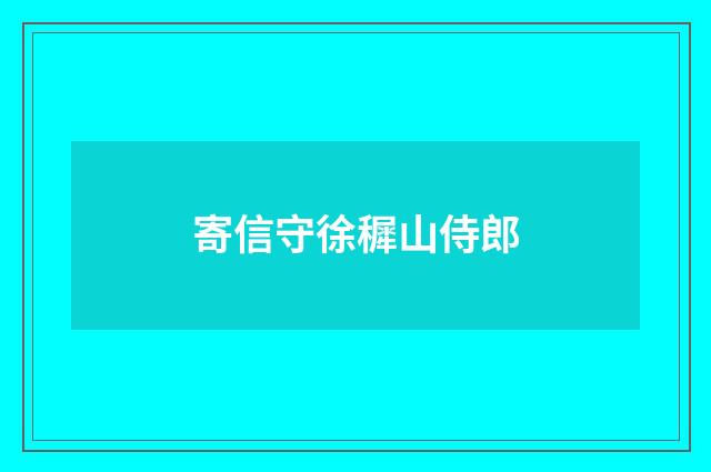 寄信守徐穉山侍郎