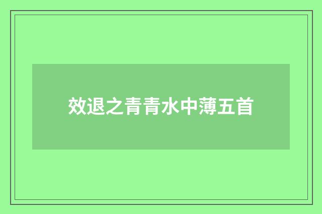 效退之青青水中薄五首