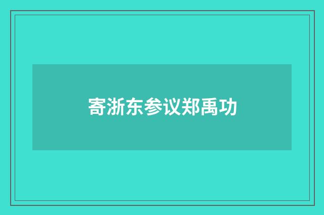 寄浙东参议郑禹功