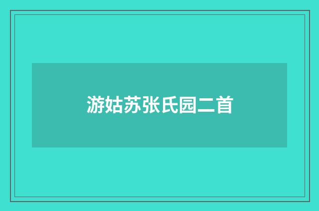 游姑苏张氏园二首