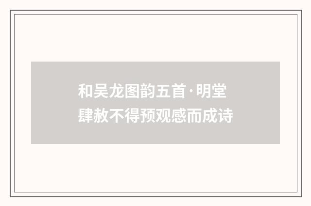 和吴龙图韵五首·明堂肆赦不得预观感而成诗