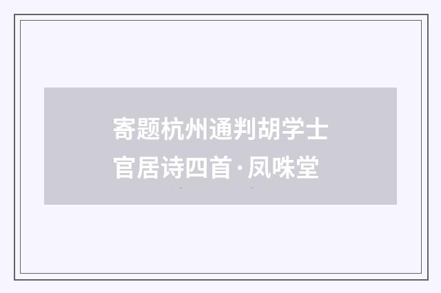 寄题杭州通判胡学士官居诗四首·凤咮堂