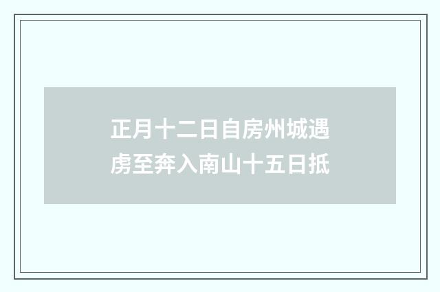 正月十二日自房州城遇虏至奔入南山十五日抵