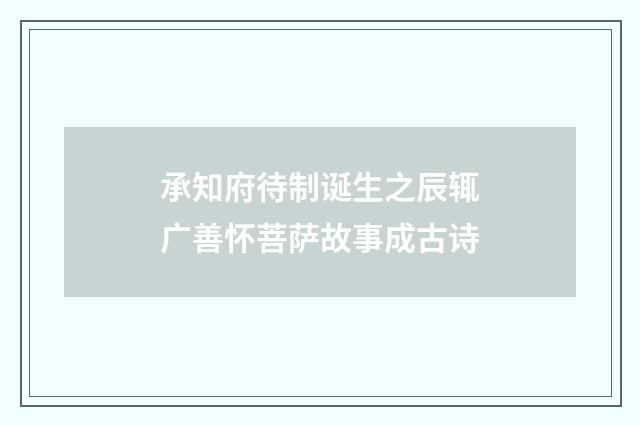 承知府待制诞生之辰辄广善怀菩萨故事成古诗