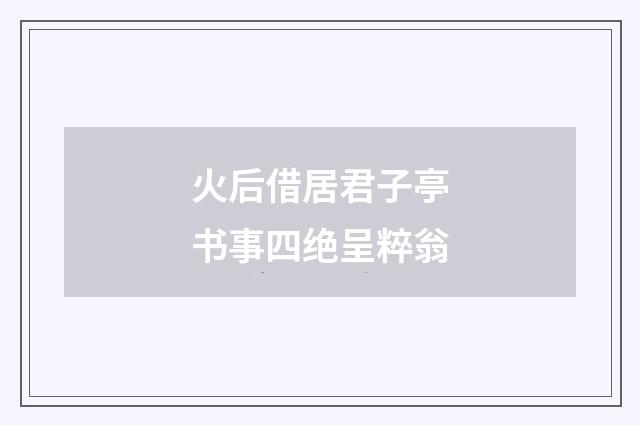 火后借居君子亭书事四绝呈粹翁