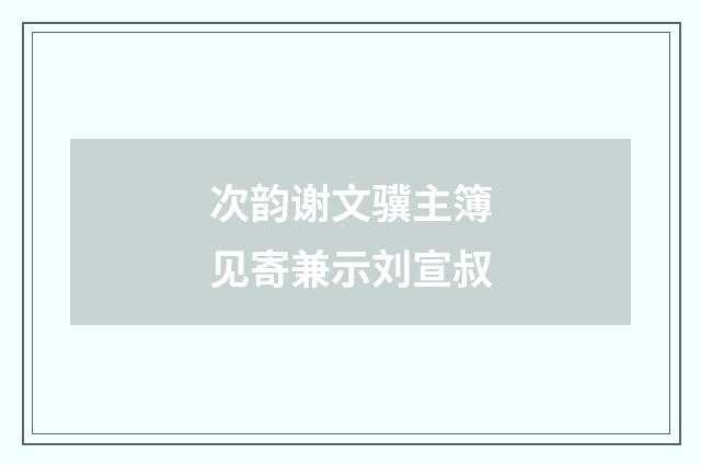 次韵谢文骥主簿见寄兼示刘宣叔
