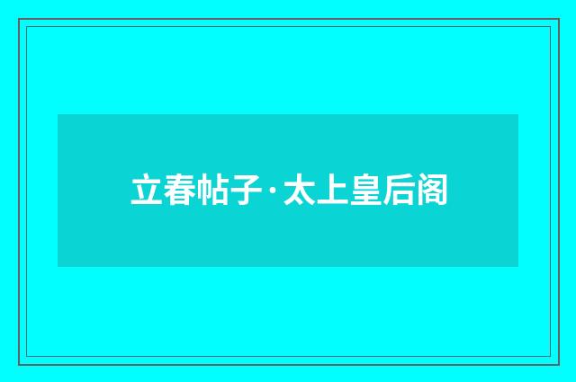 立春帖子·太上皇后阁
