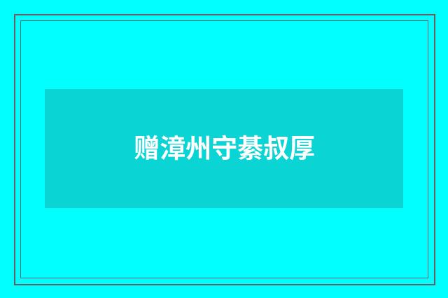 赠漳州守綦叔厚