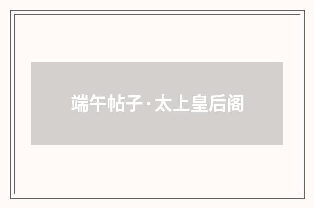 端午帖子·太上皇后阁