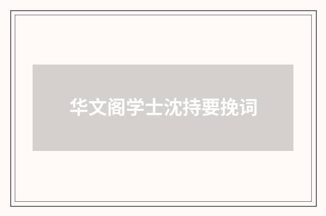 华文阁学士沈持要挽词